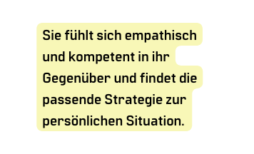 Sie fühlt sich empathisch und kompetent in ihr Gegenüber und findet die passende Strategie zur persönlichen Situation